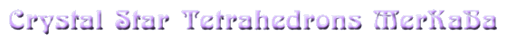 Crystal Star Tetrahedrons MerKaBa