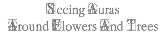 Seeing Auras Around Flowers And Trees