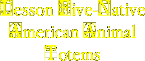 Lesson Five-Native American Animal Totems