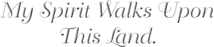 My Spirit Walks Upon This Land