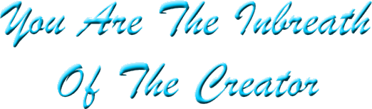 You Are The Inbreath Of The Creator