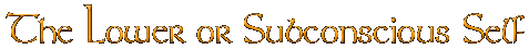 The Lower or Subconscious Self
