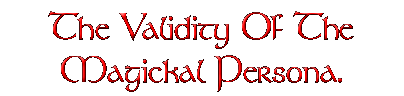 The Validity Of The Magickal Persona.