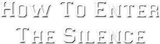 How To Enter The Silence