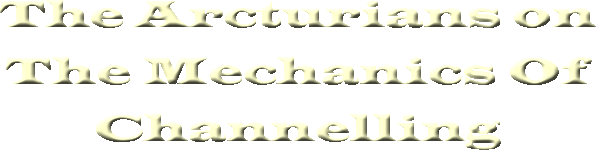 The Arcturians on The Mechanics Of Channelling