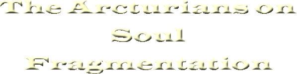 The Arcturians on Soul Fragmentation